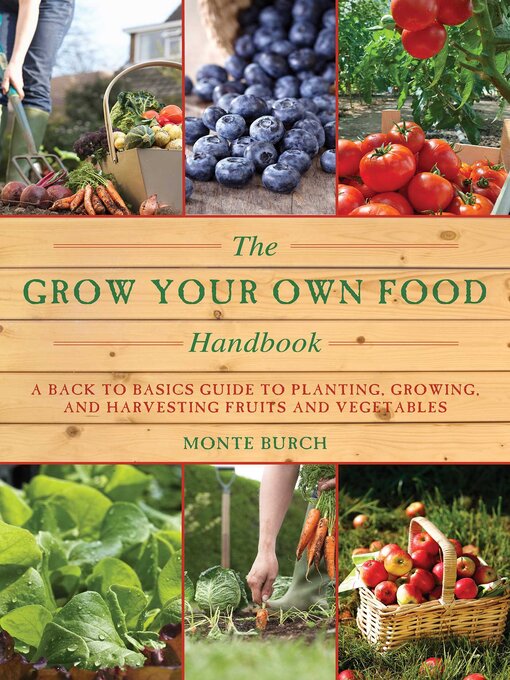 Title details for The Grow Your Own Food Handbook: a Back to Basics Guide to Planting, Growing, and Harvesting Fruits and Vegetables by Monte Burch - Available